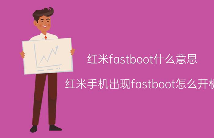 红米fastboot什么意思 红米手机出现fastboot怎么开机？